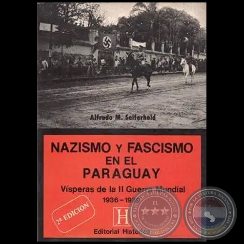  NAZISMO Y FASCISMO EN EL PARAGUAY - VÍSPERAS DE LA II GUERRA MUNDIAL GOBIERNOS DE RAFAEL FRANCO Y FÉLIX PAIVA (1936/1939) - 2da. Edición - Autor: ALFREDO M. SEIFERHELD - Año 1985